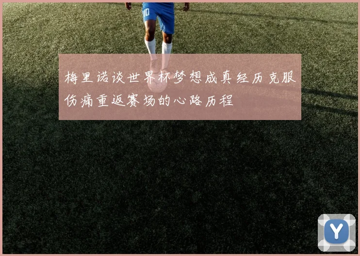 梅里诺谈世界杯梦想成真经历克服伤痛重返赛场的心路历程
