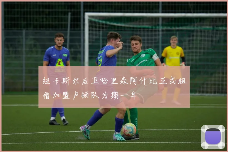 纽卡斯尔后卫哈里森阿什比正式租借加盟卢顿队为期一年